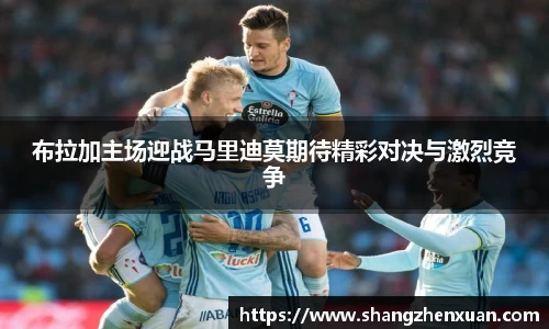布拉加主场迎战马里迪莫期待精彩对决与激烈竞争
