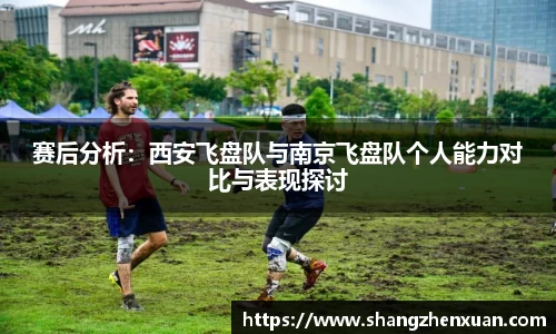 赛后分析：西安飞盘队与南京飞盘队个人能力对比与表现探讨